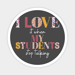 I love it when my students stop talking- teacher shirt burgandy yellow light Magnet